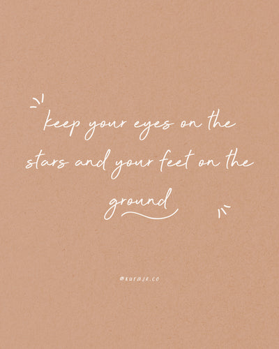 Keep Your Eyes On The Stars And Your Feet On The Ground