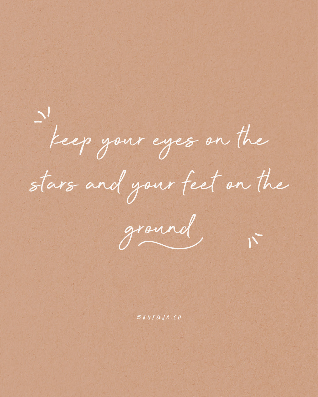 Keep Your Eyes On The Stars And Your Feet On The Ground