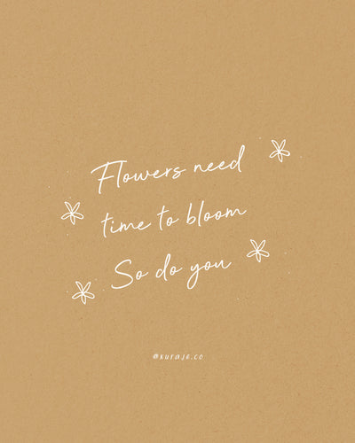 Flowers Need Time to Bloom, So Do You