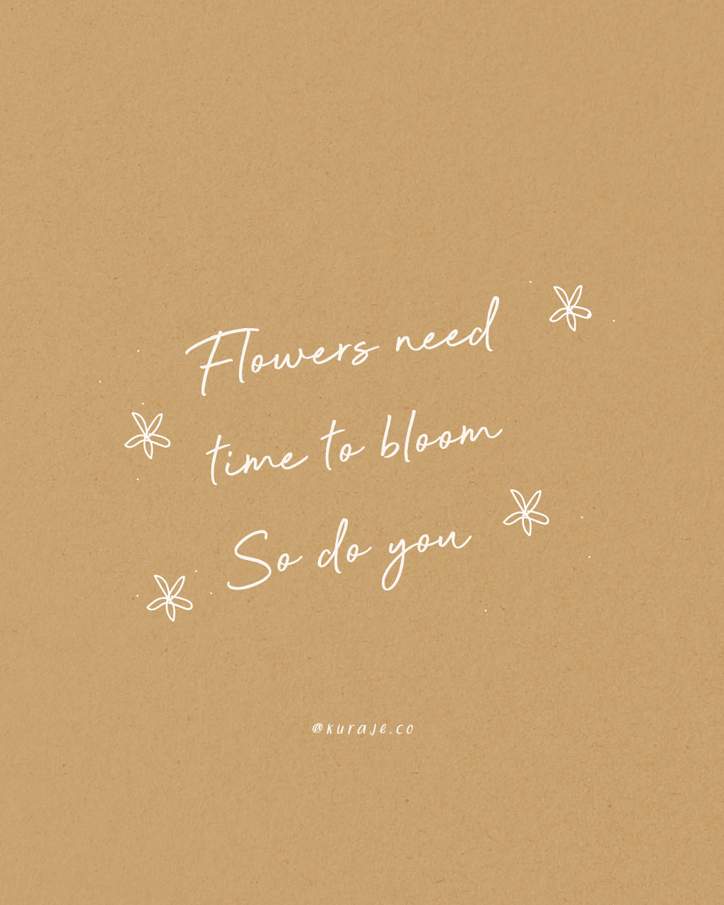 Flowers Need Time to Bloom, So Do You
